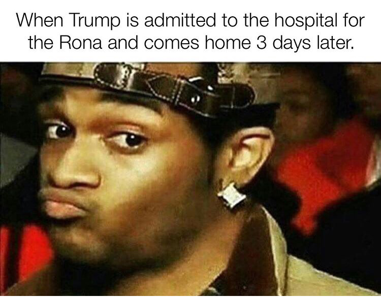 funny memes - ummm meme - When Trump is admitted to the hospital for the Rona and comes home 3 days later.