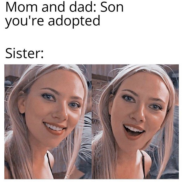 funny memes - scarlett johansson meme - Mom and dad Son you're adopted Sister