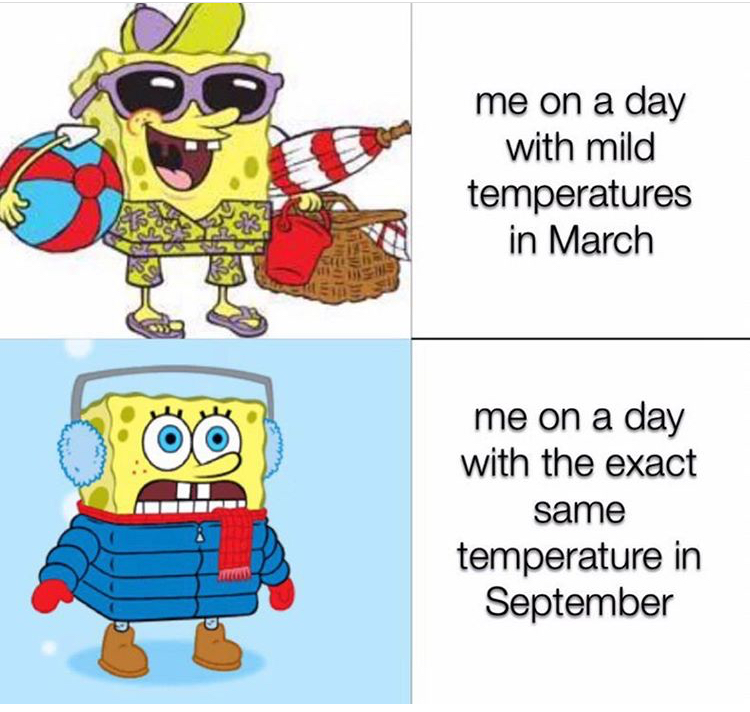 funny memes - me on a day with mild temperatures in March me on a day with the exact same temperature in September