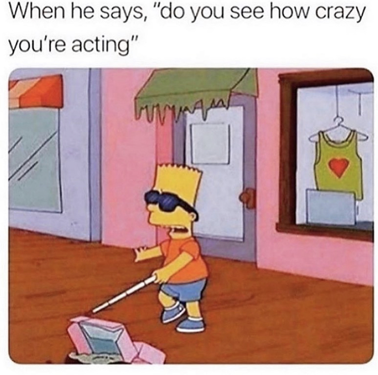 funny memes - blind simpson meme - When he says, do you see how crazy you're acting