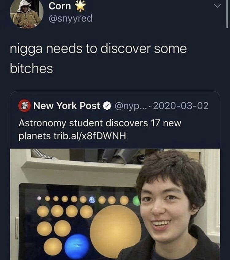 17 planets - Corn nigga needs to discover some bitches New York Post New York Post ... Astronomy student discovers 17 new planets trib.alx8fDWNH