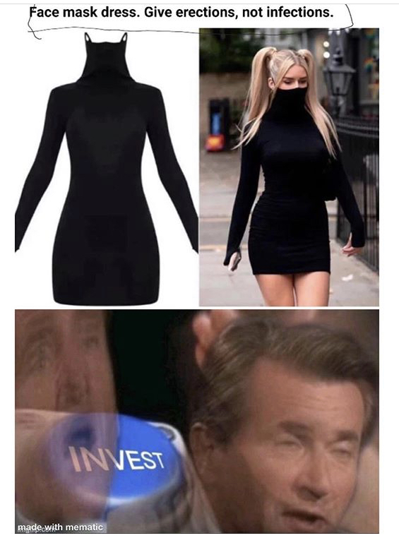 funny memes - invest meme - Face mask dress. Give erections, not infections. Invest