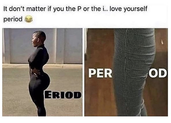funny memes - It don't matter if you the P or the i.. love yourself period