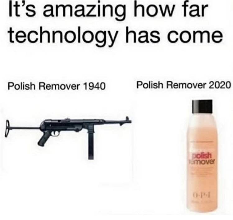 gun barrel - It's amazing how far technology has come Polish Remover 1940 Polish Remover 2020 polish emover