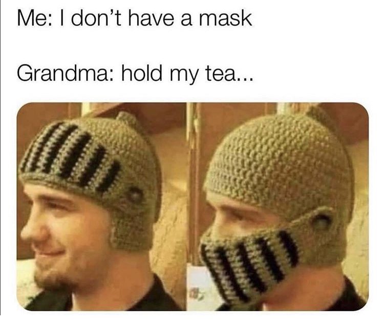 face mask memes - Me I don't have a mask Grandma hold my tea...
