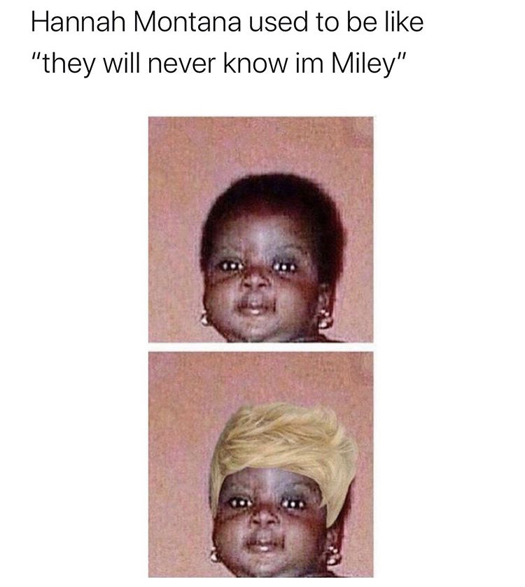 free sample memes - Hannah Montana used to be "they will never know im Miley"