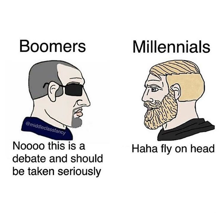 Boomers Millennials Haha fly on head Noooo this is a debate and should be taken seriously