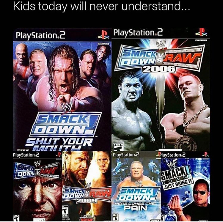 wwe smackdown vs raw - Kids today will never understand... PlayStation 2 PlayStation 2 Smacky Eaw Down 2006 Smack Down Shut Your Neem Moutu PlayStation 2 W Down. PlayStation 2 StayStation 2 Smacki Smack V Dlowing Just Bring It Downs 2009 Smack Down Pain H