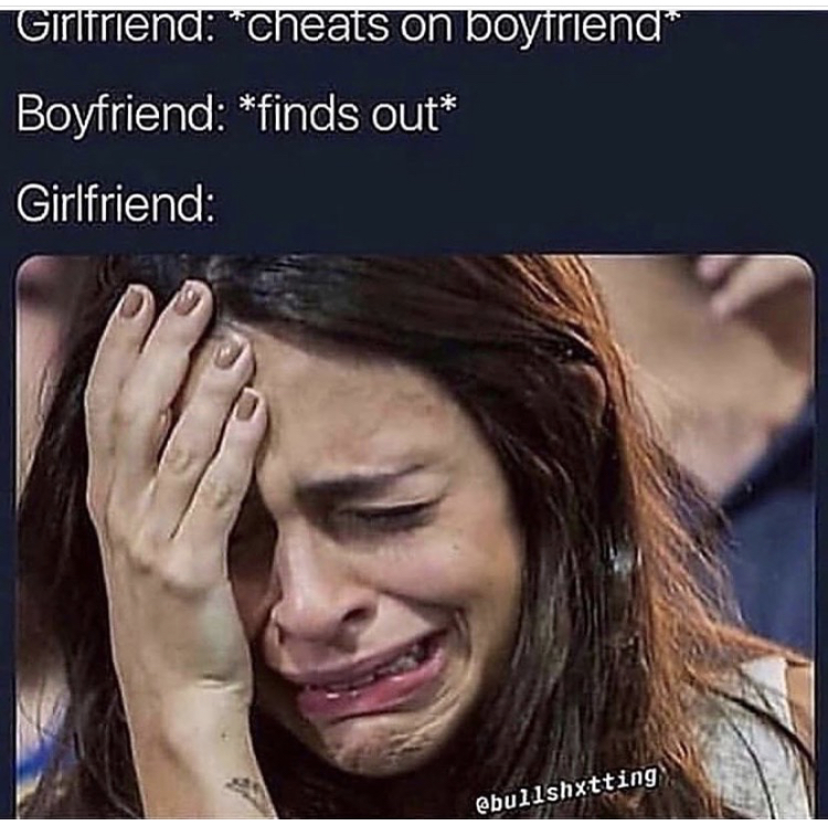 girlfriend cheats on boyfriend meme - Girlfriend cheats on boyfriend Boyfriend finds out Girlfriend