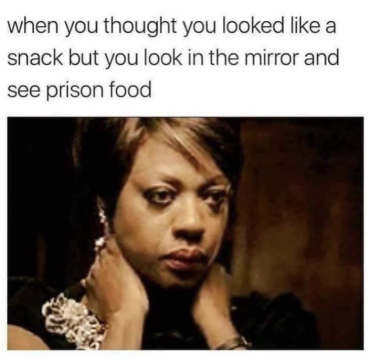 you look like a snack meme - when you thought you looked a snack but you look in the mirror and see prison food