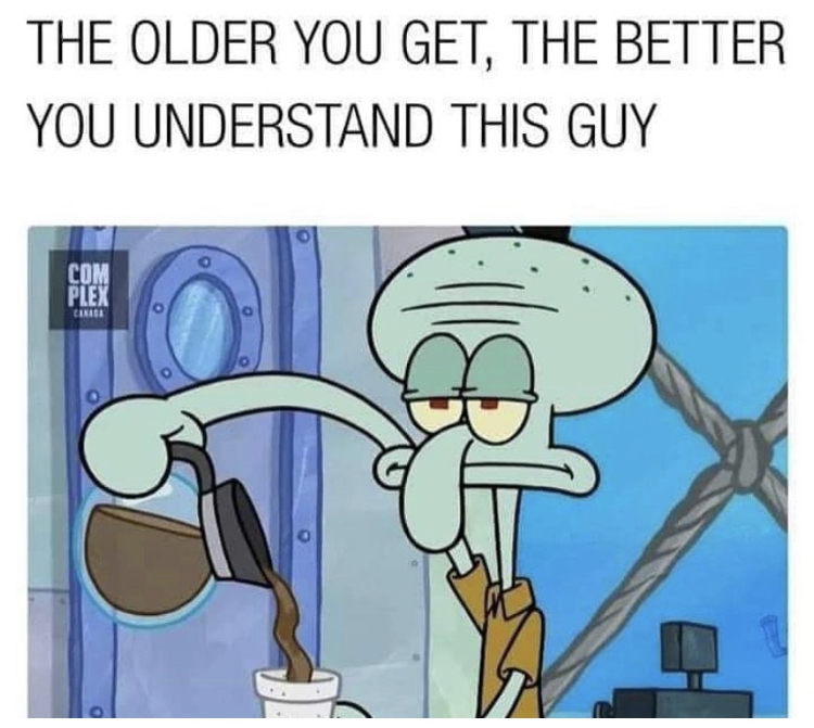 squidward coffee - The Older You Get, The Better You Understand This Guy Com Plex Ca