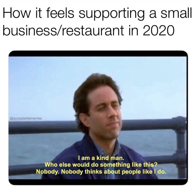 photo caption - How it feels supporting a small businessrestaurant in 2020 I am a kind man. Who else would do something this? Nobody. Nobody thinks about people I do.