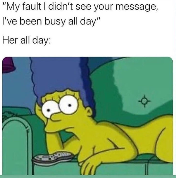 i m at home like meme - "My fault I didn't see your message, I've been busy all day" Her all day