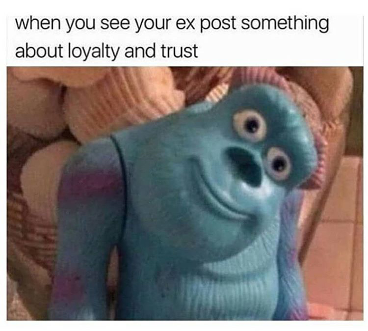 you see your ex post something - when you see your ex post something about loyalty and trust
