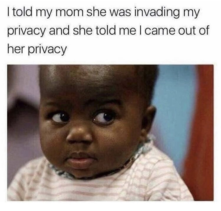 told my mom she was invading my privacy meme - I told my mom she was invading my privacy and she told me I came out of her privacy