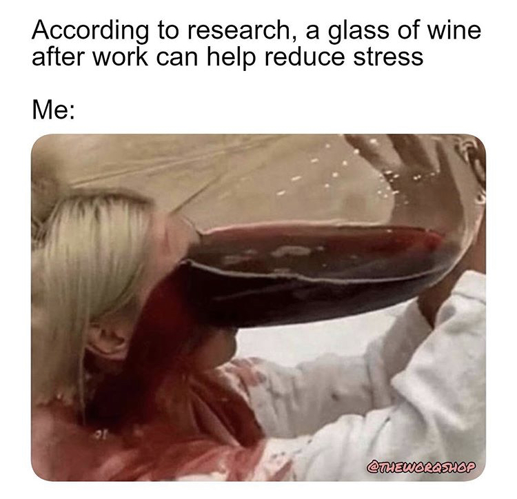 According to research, a glass of wine after work can help reduce stress Me