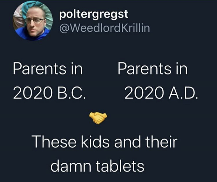 psp - poltergregst Parents in Parents in 2020 B.C. 2020 A.D. These kids and their damn tablets
