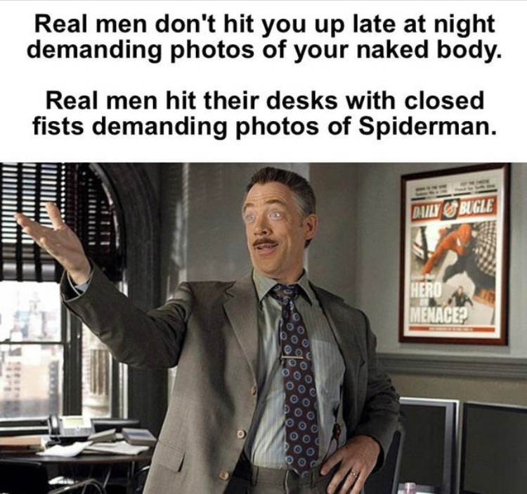 spider man 2002 jk simmons - Real men don't hit you up late at night demanding photos of your naked body. Real men hit their desks with closed fists demanding photos of Spiderman. Dul Bugie Hero Menace