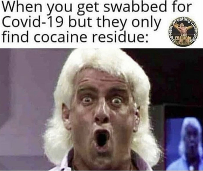 ric flair - When you get swabbed for Covid19 but they only find cocaine residue Bununuo Attitude Cores