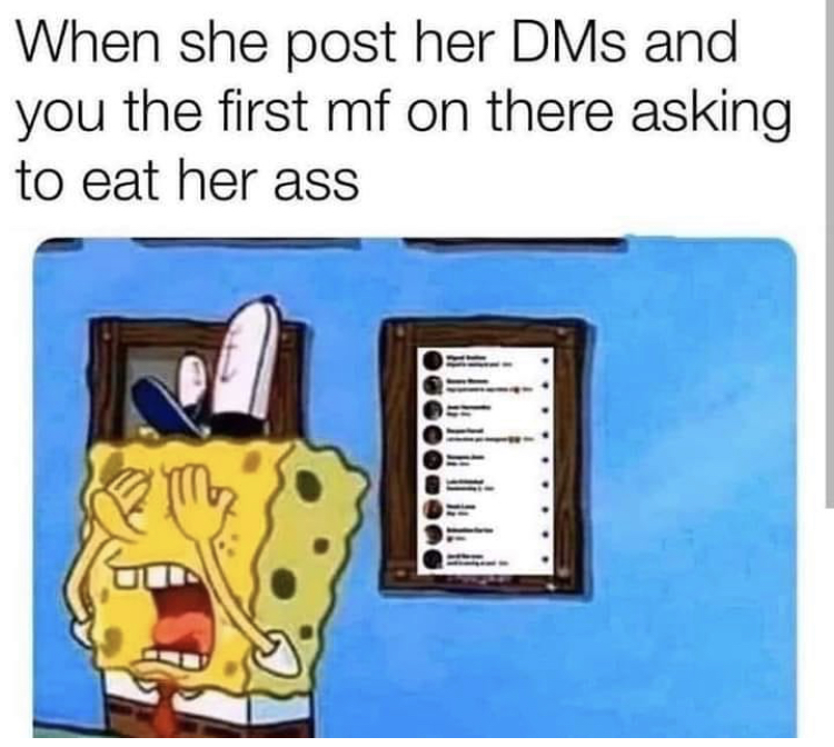 you in her dms meme - When she post her DMs and you the first mf on there asking to eat her ass my