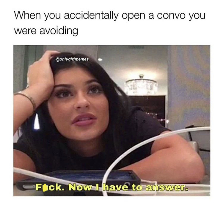 photo caption - When you accidentally open a convo you were avoiding Fuck. Now I have to answer.