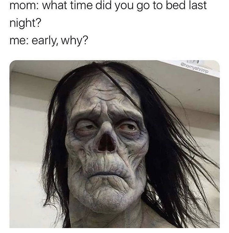 time did you go to bed meme - mom what time did you go to bed last night? me early, why?