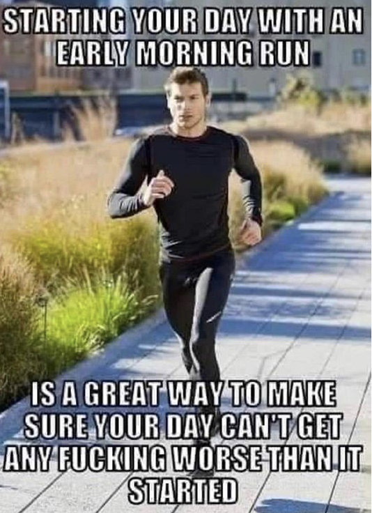 race - Starting Your Day With An Early Morning Run Is A Great Way To Make Sure Your Day Can'T Get Any Fucking Worse Than It Started