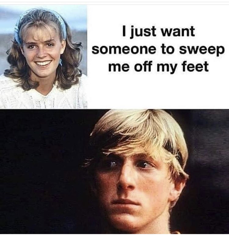 sweep the leg meme - I just want someone to sweep me off my feet