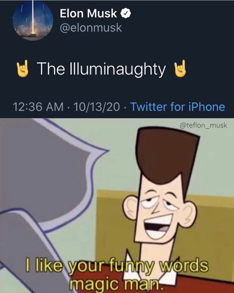 like your funny words magic man - Elon Musk led The Illuminaughty lol 101320 Twitter for iPhone I your funny words magic man.