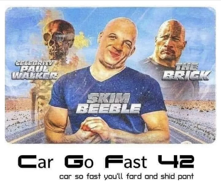 funny memes - car go fast 42 meme - Genebrit Paul Walkers Brgk Beeble Car Go Fast 42 car so fast you'll ford and shid pant