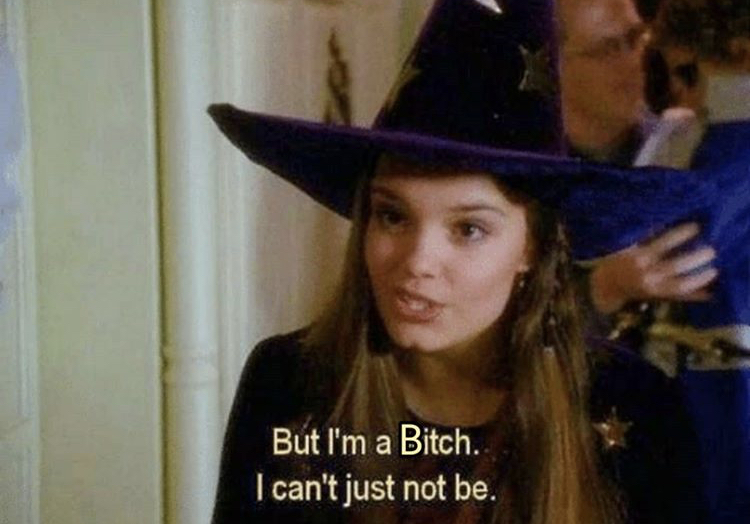 funny memes - halloween town aesthetic - But I'm a Bitch. I can't just not be.