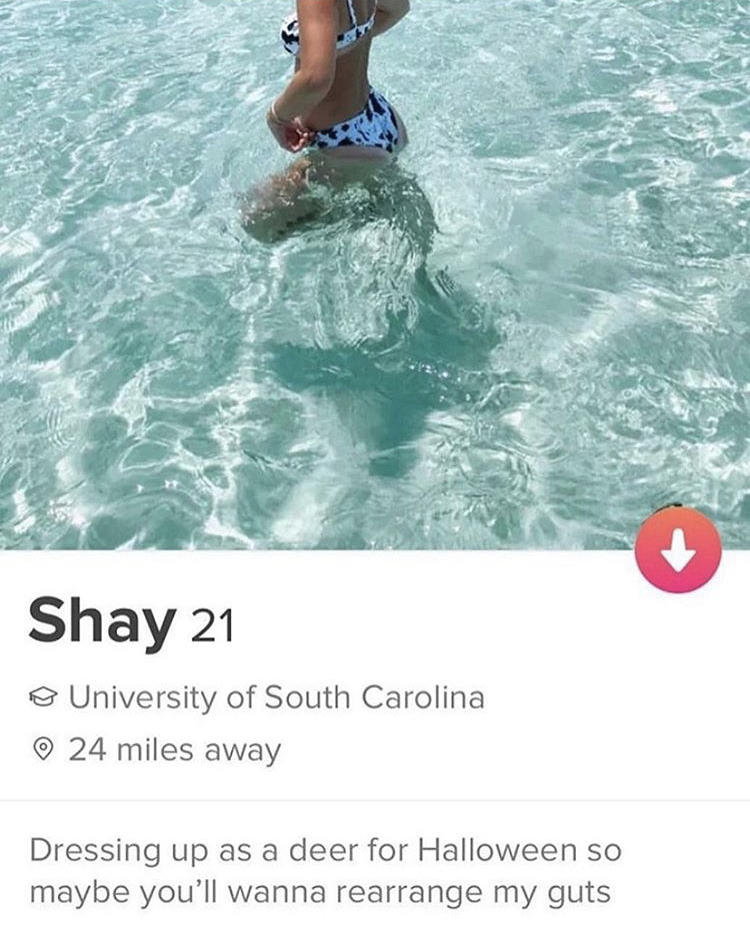 water - Shay 21 University of South Carolina 24 miles away Dressing up as a deer for Halloween so maybe you'll wanna rearrange my guts