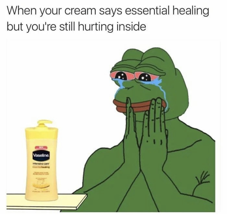hurting inside meme - When your cream says essential healing but you're still hurting inside Vaseline