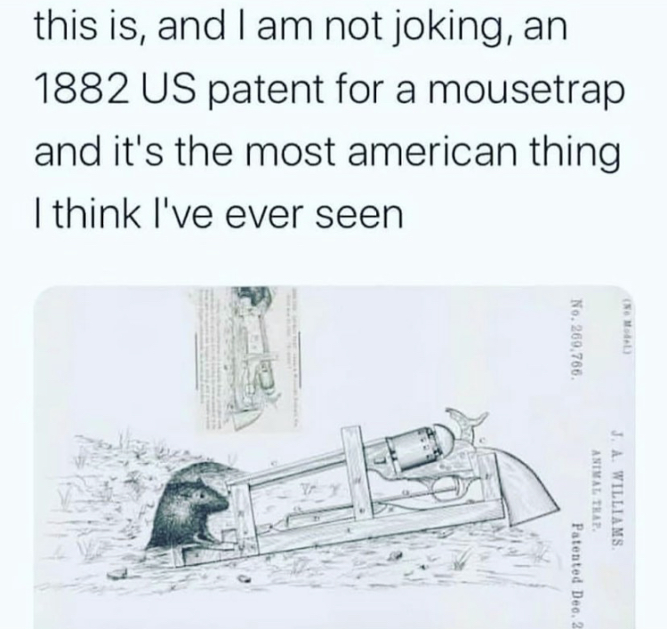 original rat trap patent - this is, and I am not joking, an 1882 Us patent for a mousetrap and it's the most american thing I think I've ever seen No. 269.766 Animal Trap J.A. Williams Patented Deo. 2