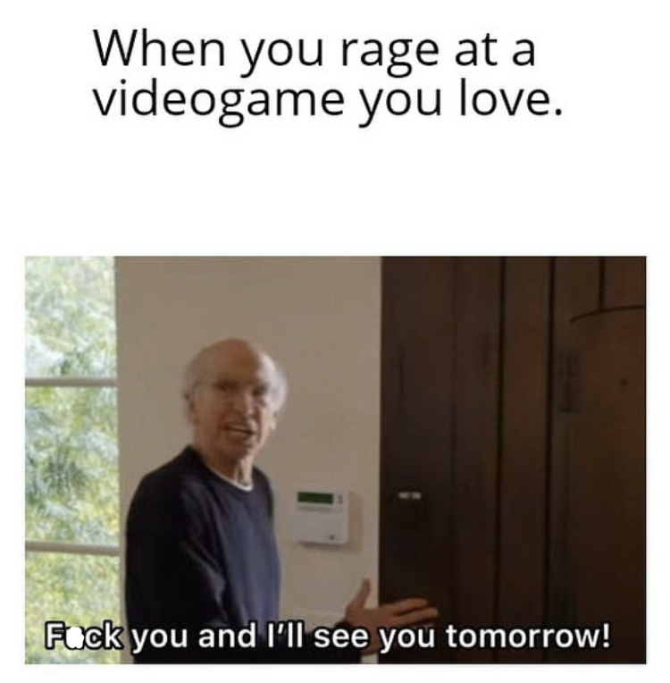 memes league of legends - When you rage at a videogame you love. Fuck you and I'll see you tomorrow!