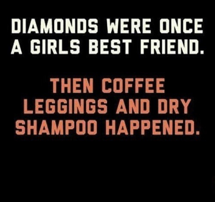 stupidity is not a handicap - Diamonds Were Once A Girls Best Friend. Then Coffee Leggings And Dry Shampoo Happened.