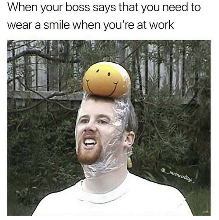 memes funny 2019 - When your boss says that you need to wear a smile when you're at work _memcality