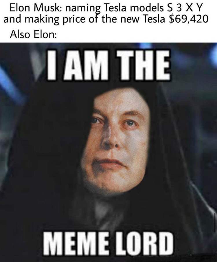 photo caption - Elon Musk naming Tesla models S 3 X Y and making price of the new Tesla $69,420 Also Elon I Am The Meme Lord