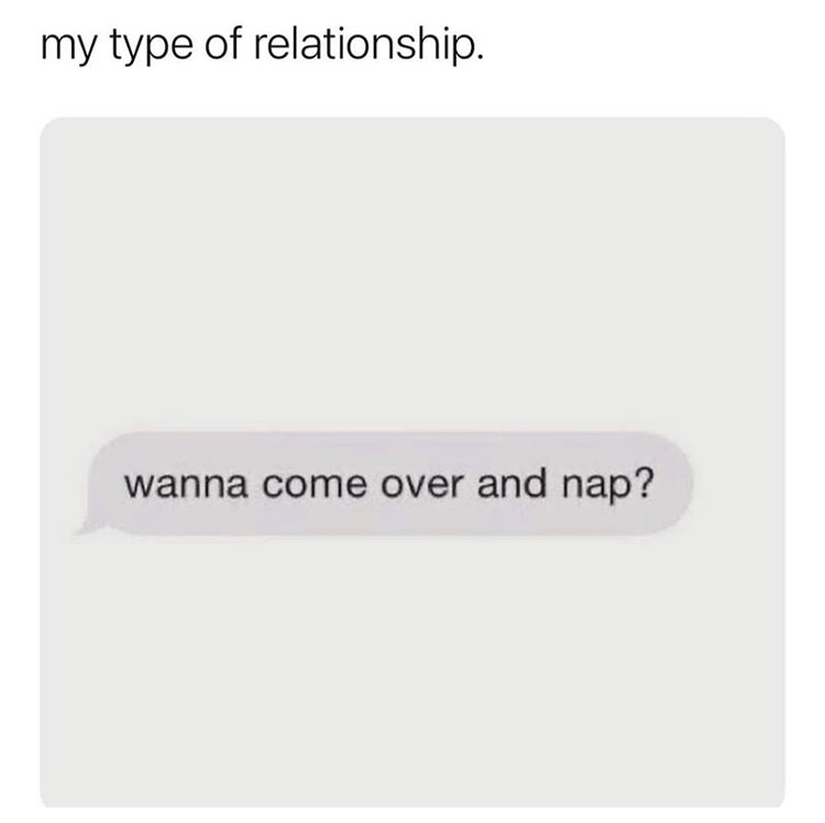 document - my type of relationship. wanna come over and nap?