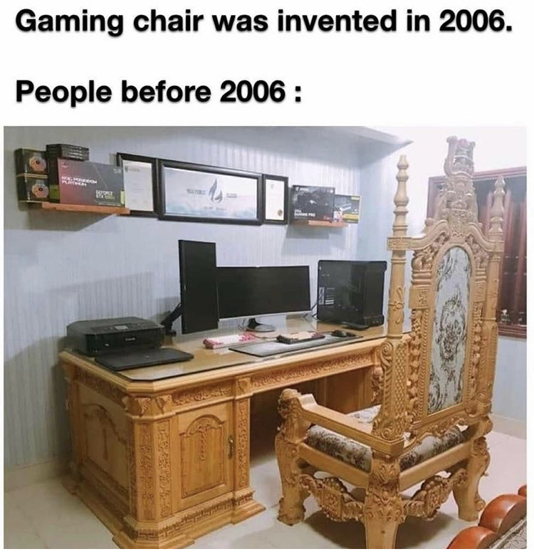 rate my gaming setup - Gaming chair was invented in 2006. People before 2006