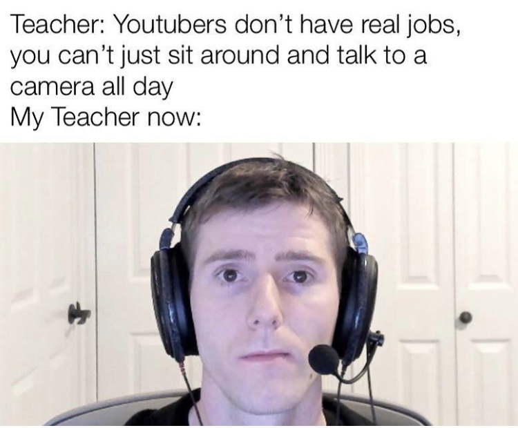 linus tech tips memes - Teacher Youtubers don't have real jobs, you can't just sit around and talk to a camera all day My Teacher now