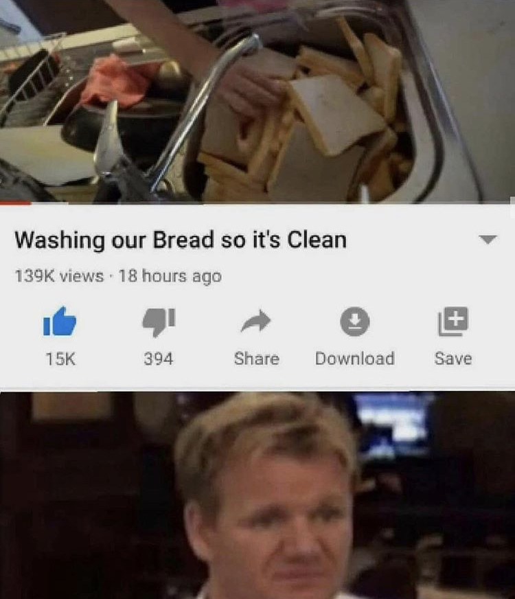 gordon ramsay memes - Washing our Bread so it's Clean views 18 hours ago 15K 394 Download Save