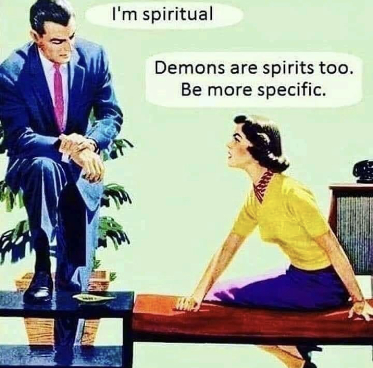 demons are spirits too be more specific - I'm spiritual Demons are spirits too. Be more specific.