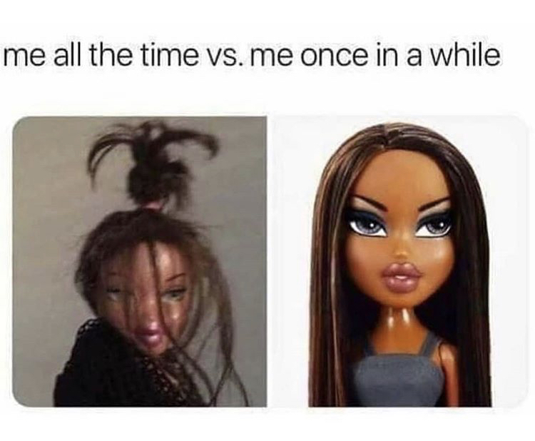bratz meme - me all the time vs. me once in a while