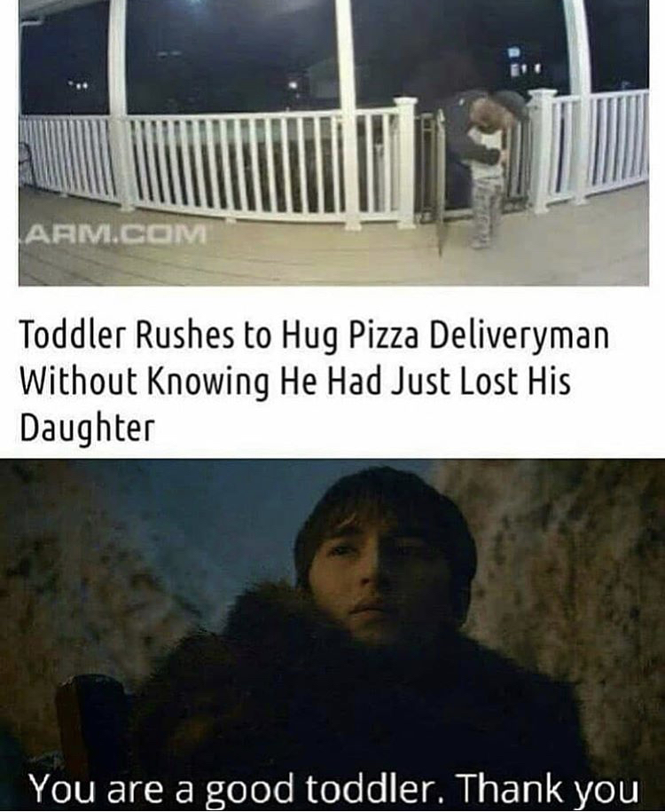it's enough to make a grown man cry meme - Arm.Com Toddler Rushes to Hug Pizza Deliveryman Without knowing He Had Just Lost His Daughter You are a good toddler. Thank you