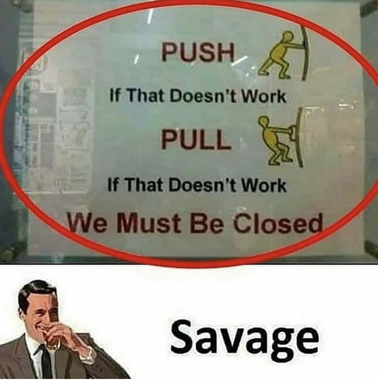 funny sign posts - Push If That Doesn't Work Pull If That Doesn't Work We Must Be Closed Savage
