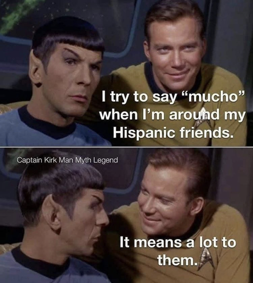 kirk spock - I try to say "mucho" when I'm around my Hispanic friends. Captain Kirk Man Myth Legend It means a lot to them.