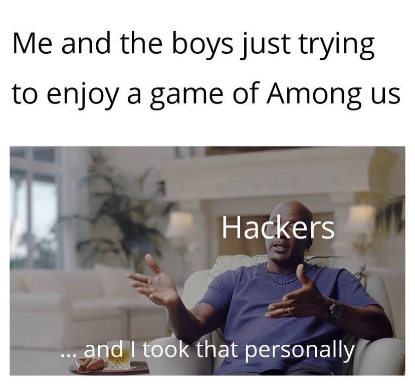took that personally meme - Me and the boys just trying to enjoy a game of Among us Hackers and I took that personally