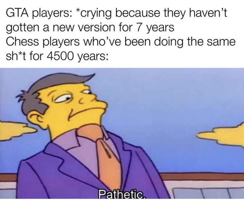 article 13 memes - Gta players crying because they haven't gotten a new version for 7 years Chess players who've been doing the same sht for 4500 years Pathetic.