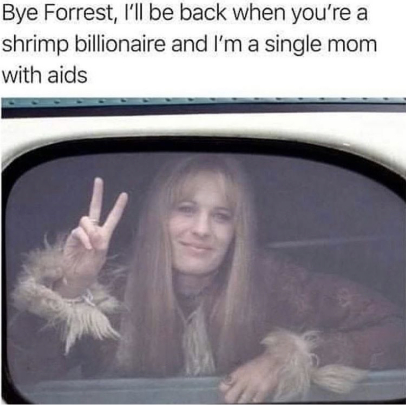 robin wright penn forrest gump - Bye Forrest, I'll be back when you're a shrimp billionaire and I'm a single mom with aids